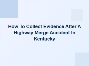 How to Collect Evidence After a Highway Merge Accident in Kentucky