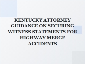 How to Secure Witness Statements in Kentucky Highway Merge Accidents