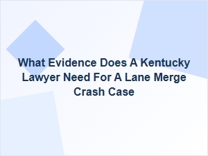 What Evidence Does a Kentucky Lawyer Need for a Lane Merge Crash?