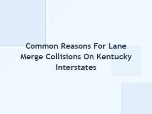 Common Causes of Lane Merge Collisions on Kentucky Interstates