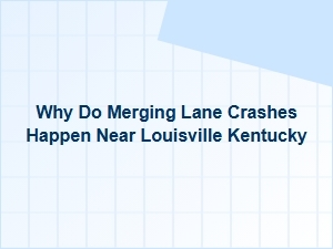 Why Merging Lane Crashes Happen Near Louisville, Kentucky