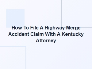 How to File a Highway Merge Accident Claim with a Kentucky Attorney