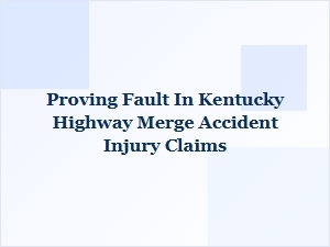 Proving Fault in Kentucky Highway Merge Accident Claims