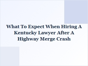 What to Expect When Hiring a Kentucky Lawyer After a Highway Merge Crash
