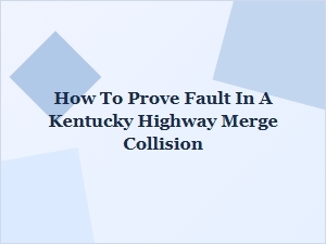 How to Prove Fault in a Kentucky Highway Merge Collision
