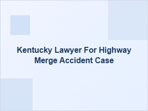 Kentucky Lawyer for Highway Merge Accident Cases