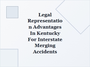 Benefits of Legal Representation for Interstate Merging Accidents in Kentucky