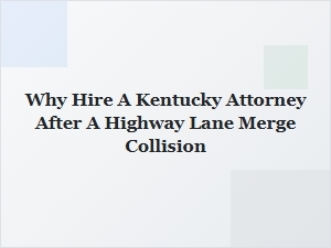 Why Hire a Kentucky Attorney After a Highway Lane Merge Collision